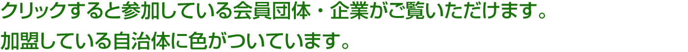 クリックすると参加している会員団体・企業がご覧いただけます。加盟している自治体に色がついています。